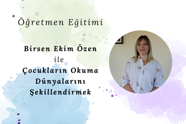 Birsen Ekim Özen ile Çocukların Okuma Dünyalarını Şekillendirmek